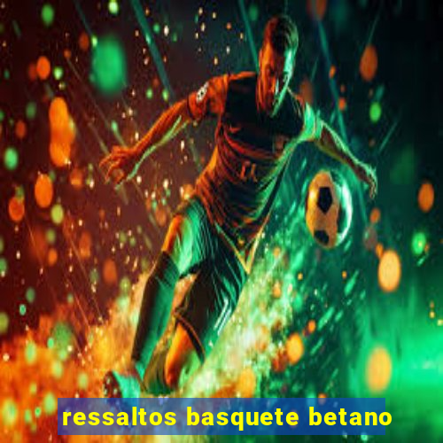 ressaltos basquete betano